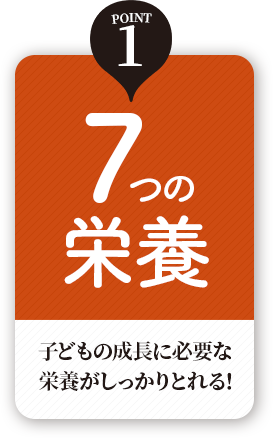 7つの成分　子供の成長に必要な栄養がしっかりとれる！