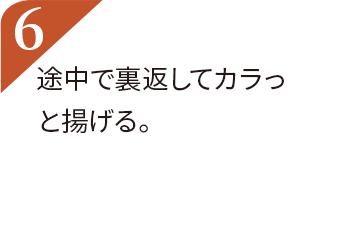 途中で裏返してカラっと揚げる。