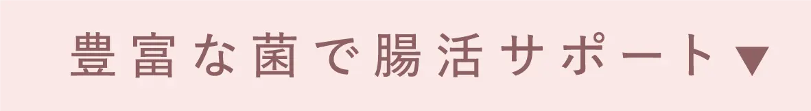 豊富な菌で腸活サポート