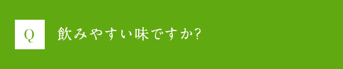 Q 飲みやすい味ですか？