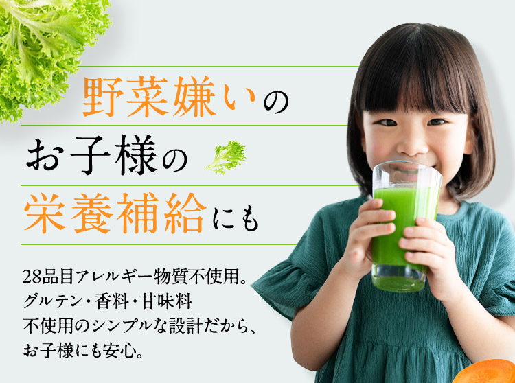 野菜嫌いのお子様の栄養補給にも 28品目アレルギー物質不使用。グルテン・香料・甘味料不使用のシンプルな設計だから、お子様にも安心。