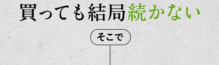 買っても結局続かない そこで