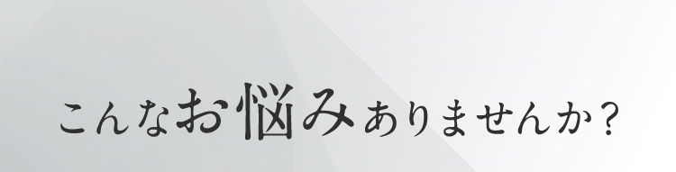 こんなお悩みありませんか？