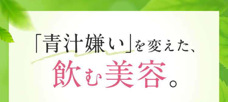 「青汁嫌い」を変えた、飲む美容。